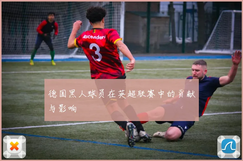 德国黑人球员在英超联赛中的贡献与影响