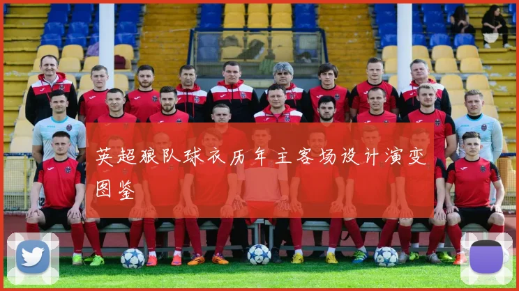 英超狼队球衣历年主客场设计演变图鉴